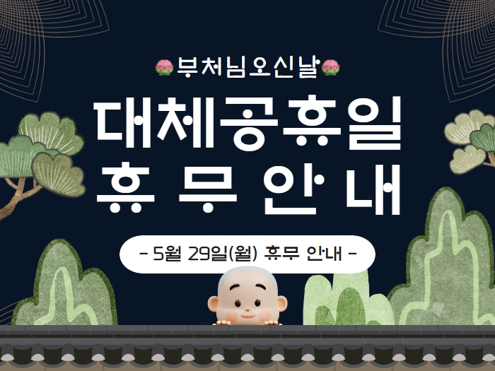 부처님 오신날(대체공휴일) 휴무 안내 : 5월29일(월)