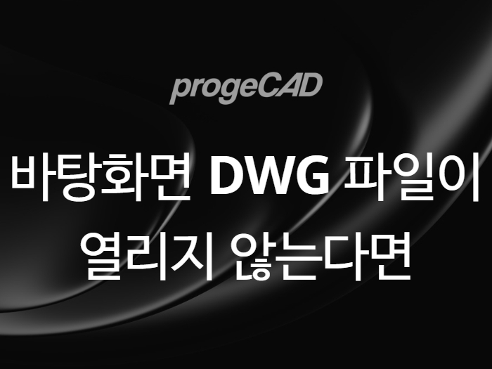 progeCAD 2026 바탕화면 DWG 파일이 열리지 않는 문제 해결 안내